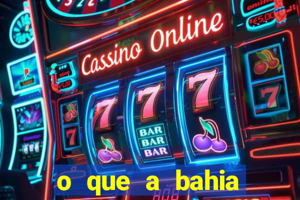 o que a bahia quer saber